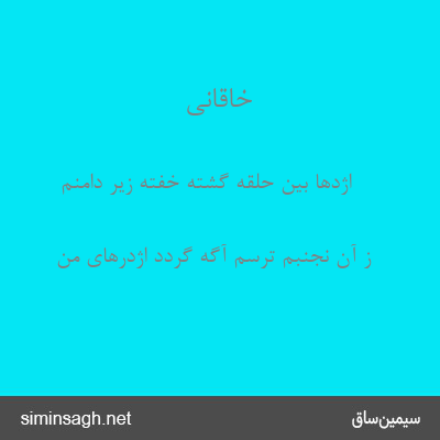 خاقانی - اژدها بین حلقه گشته خفته زیر دامنم