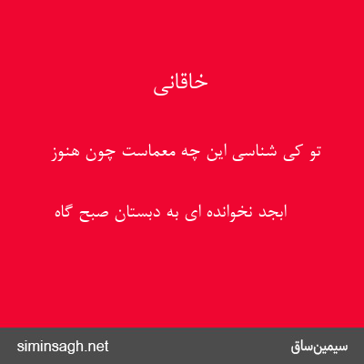 خاقانی - تو کی شناسی این چه معماست چون هنوز