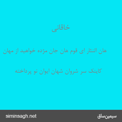 خاقانی - هان النثار ای قوم هان جان مژده خواهید از مهان