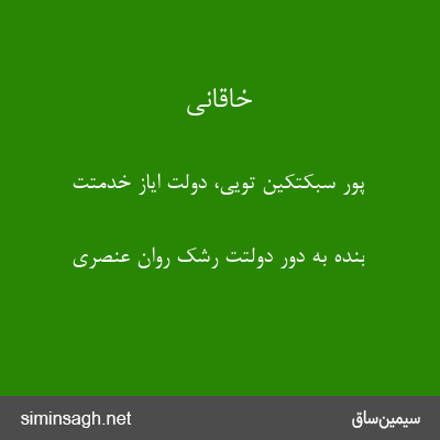 خاقانی - پور سبکتکین تویی، دولت ایاز خدمتت