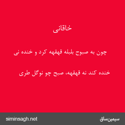 خاقانی - چون به صبوح بلبله قهقهه کرد و خنده نی