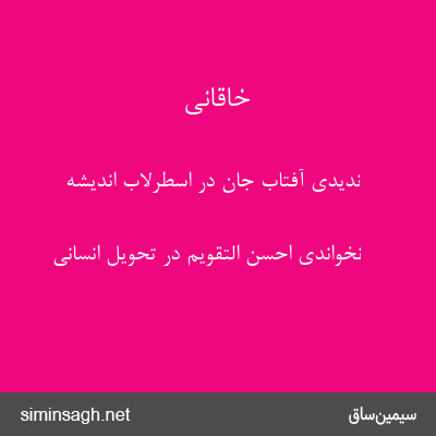 خاقانی - ندیدی آفتاب جان در اسطرلاب اندیشه