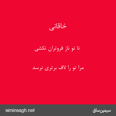 خاقانی - تا تو ناز فروتران نکشی