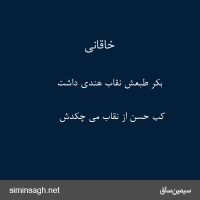 خاقانی - بکر طبعش نقاب هندی داشت