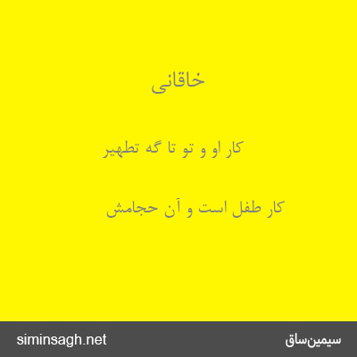 خاقانی - کار او و تو تا گه تطهیر