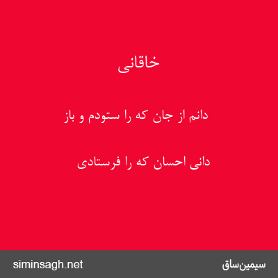 خاقانی - دانم از جان که را ستودم و باز