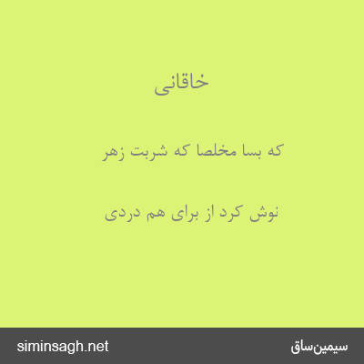 خاقانی - که بسا مخلصا که شربت زهر