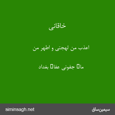 خاقانی - اعذب من لهجتی و اطهر من