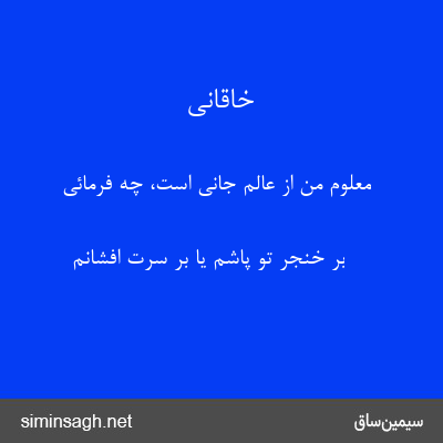 خاقانی - معلوم من از عالم جانی است، چه فرمائی