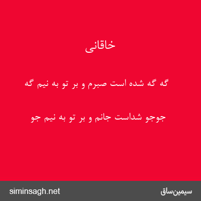 خاقانی - گه گه شده است صبرم و بر تو به نیم گه