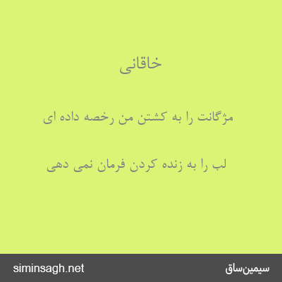 خاقانی - مژگانت را به کشتن من رخصه داده ای