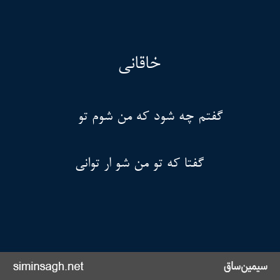 خاقانی - گفتم چه شود که من شوم تو