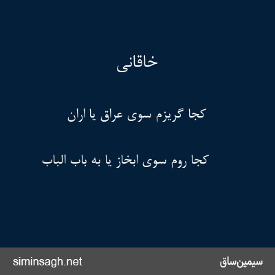 خاقانی - کجا گریزم سوی عراق یا اران