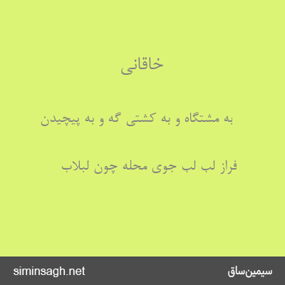 خاقانی - به مشتگاه و به کشتی گه و به پیچیدن