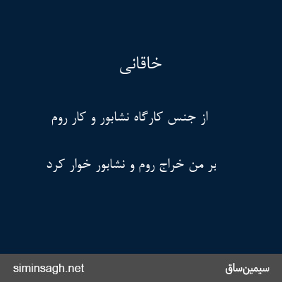 خاقانی - از جنس کارگاه نشابور و کار روم