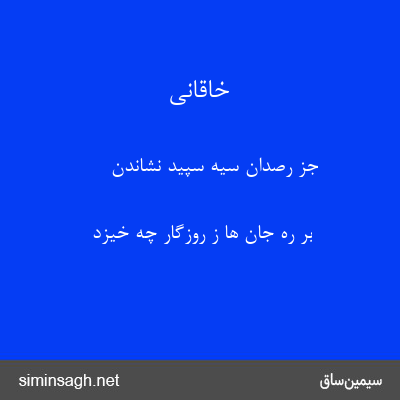 خاقانی - جز رصدان سیه سپید نشاندن