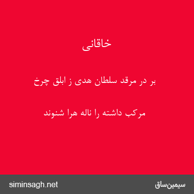 خاقانی - بر در مرقد سلطان هدی ز ابلق چرخ