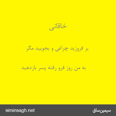 خاقانی - بر فروزید چراغی و بجویید مگر