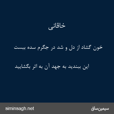 خاقانی - خون گشاد از دل و شد در جگرم سده ببست