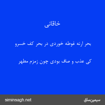 خاقانی - بحر ارنه غوطه خوردی در بحر کف خسرو