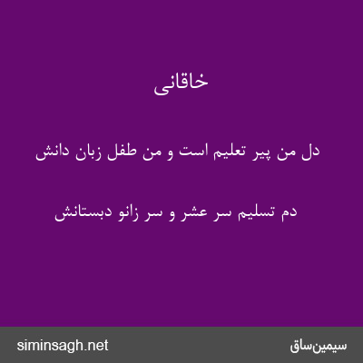 خاقانی - دل من پیر تعلیم است و من طفل زبان دانش