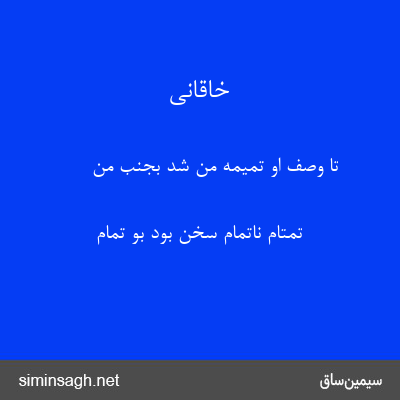 خاقانی - تا وصف او تمیمهٔ من شد بجنب من