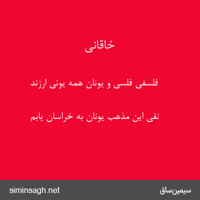 خاقانی - فلسفی فلسی و یونان همه یونی ارزند