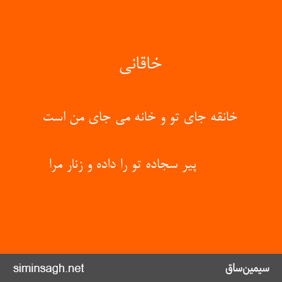 خاقانی - خانقه جای تو و خانهٔ می جای من است