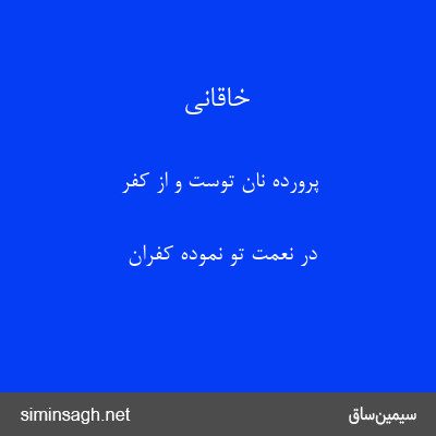 خاقانی - پروردهٔ نان توست و از کفر