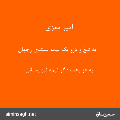 امیر معزی - به تیغ و بازو یک نیمه بستدی زجهان