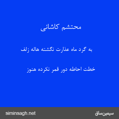 محتشم کاشانی - به گرد ماه عذارت نگشته هالهٔ زلف