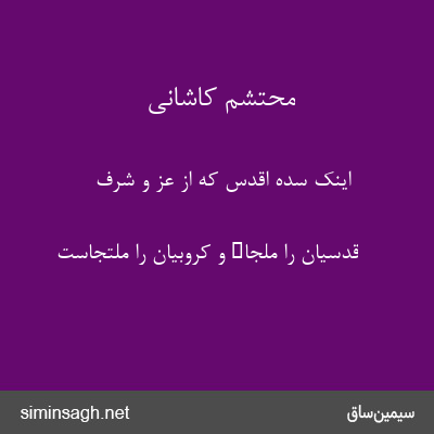 محتشم کاشانی - اینک سدهٔ اقدس که از عز و شرف