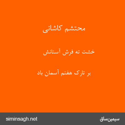 محتشم کاشانی - خشت ته فرش آستانش