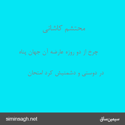 محتشم کاشانی - چرخ از دو روزه عارضه آن جهان پناه