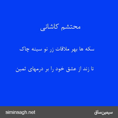 محتشم کاشانی - سکه ها بهر ملاقات زر نو سینه چاک