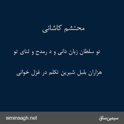 محتشم کاشانی - تو سلطان زبان دانی و د رمدح و ثنای تو