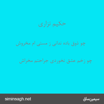 حکیم نزاری - چو ذوقِ باده ندانی ز مستیِ ام مخروش