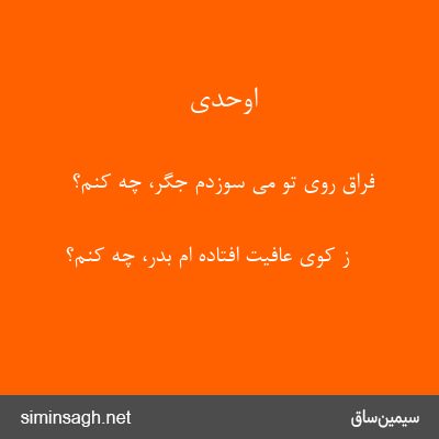 اوحدی - فراق روی تو می سوزدم جگر، چه کنم؟