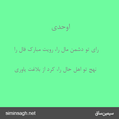 اوحدی - رای تو دشمن مال را، رویت مبارک فال را