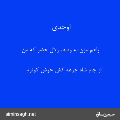 اوحدی - راهم مزن به وصف زلال خضر که من