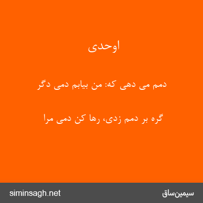 اوحدی - دمم می دهی که: من بیابم دمی دگر