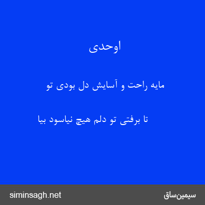 اوحدی - مایهٔ راحت و آسایش دل بودی تو