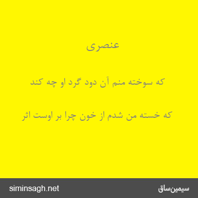 عنصری - که سوخته منم آن دود گرد او چه کند