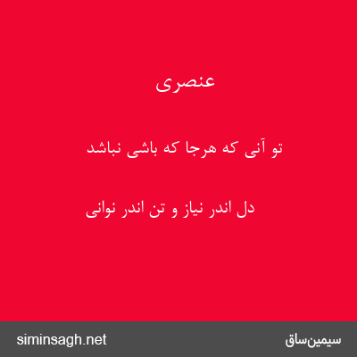 عنصری - تو آنی که هرجا که باشی نباشد