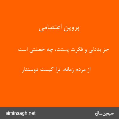 پروین اعتصامی - جز بددلی و فکرت پستت، چه خصلتی است