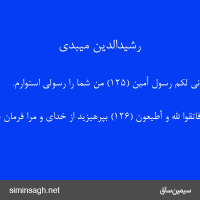 رشیدالدین میبدی - إِنِّی لَکُمْ رَسُولٌ أَمِینٌ (۱۲۵) من شما را رسولی استوارم.