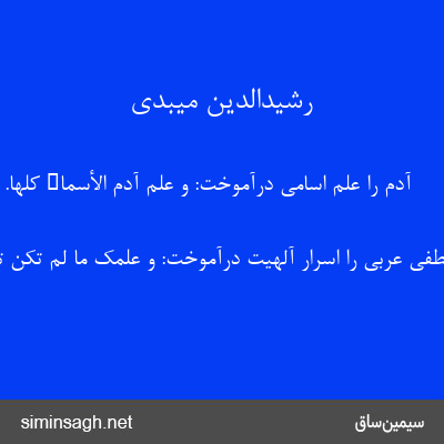 رشیدالدین میبدی - آدم را علم اسامی درآموخت: وَ عَلَّمَ آدَمَ الْأَسْماءَ کُلَّها.