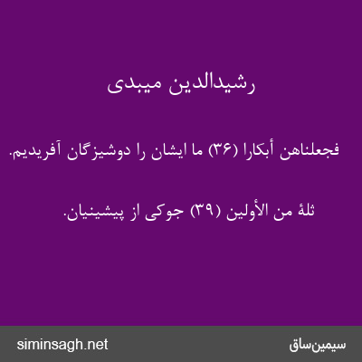 رشیدالدین میبدی - فَجَعَلْناهُنَّ أَبْکاراً (۳۶) ما ایشان را دوشیزگان آفریدیم.