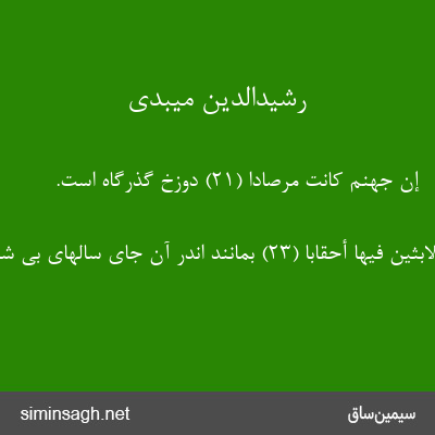 رشیدالدین میبدی - إِنَّ جَهَنَّمَ کانَتْ مِرْصاداً (۲۱) دوزخ گذرگاه است.