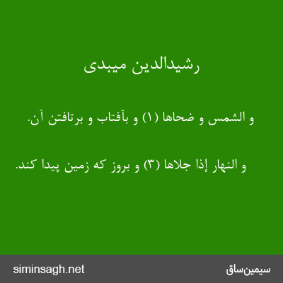 رشیدالدین میبدی - وَ الشَّمْسِ وَ ضُحاها (۱) و بآفتاب و برتافتن آن.